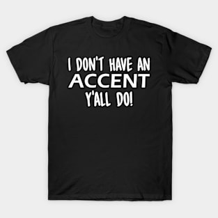 I Don't Have An Accent Y'all Do T-Shirt